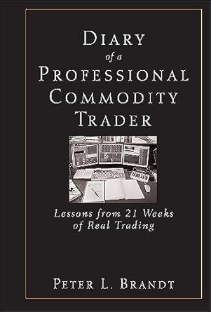 diary of a professional commodity trader lessons from 21 weeks of real trading 1st edition peter l brandt