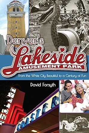 denvers lakeside amusement park from the white city beautiful to a century of fun 1st edition david forsyth