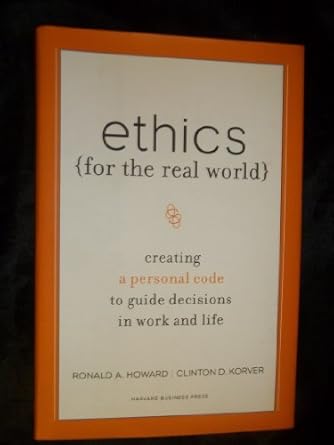 ethics for the real world creating a personal code to guide decisions in work and life 1st edition ronald a