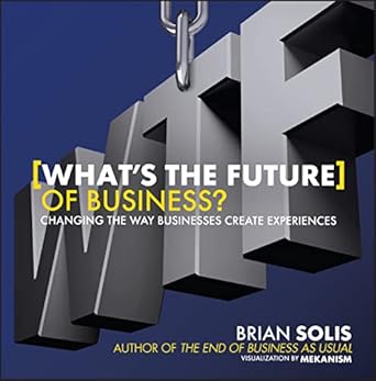 wtf whats the future of business changing the way businesses create experiences 1st edition brian solis
