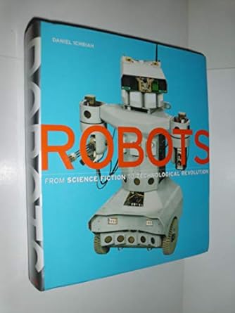 robots from science fiction to technological revolution 1st edition daniel ichbiah 0810959062, 978-0810959064