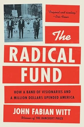 the radical fund how a band of visionaries and a million dollars upended america 1st edition john fabian witt