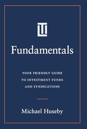 fundamentals your friendly guide to investment funds and syndications 1st edition michael huseby 1544548761,