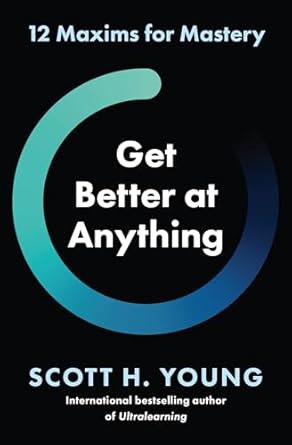 get better at anything 12 maxims for mastery 1st edition scott h young 0008679460, 978-0008679460