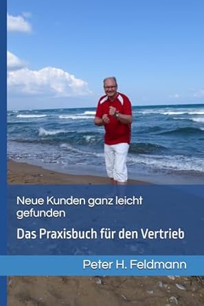 neue kunden ganz leicht gefunden das praxisbuch fur den vertrieb 1st edition peter h feldmann 3000798404,