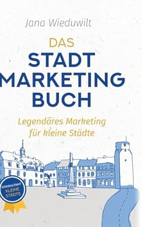das stadtmarketingbuch fur burgermeister stadtmarketingverantwortliche und innenstadtmanager legendares