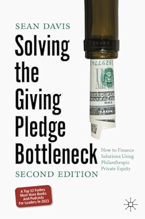 solving the giving pledge bottleneck how to finance solutions using philanthropic private equity 1st edition