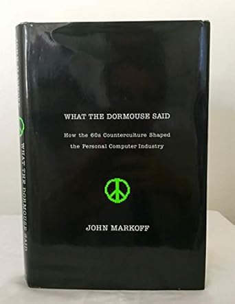 what the dormouse said how the 60s counterculture shaped the personal computer 1st edition john markoff