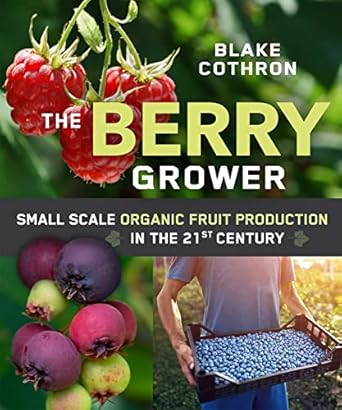 the berry grower small scale organic fruit production in the 21st century 1st edition blake cothron