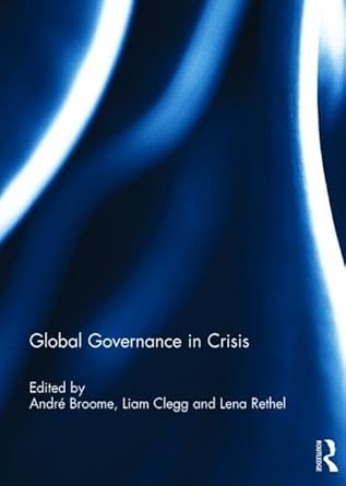 global governance in crisis 1st edition andre broome ,liam clegg ,lena rethel 1138845140, 978-1138845145