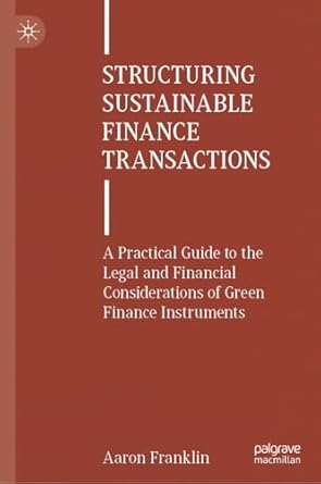 structuring sustainable finance transactions a practical guide to the legal and financial considerations of
