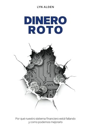 dinero roto por que nuestro sistema financiero esta fallando y como podemos mejorarlo 1st edition lyn alden