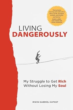 living dangerously my struggle to get rich without losing my soul 1st edition irwin gabriel katsof
