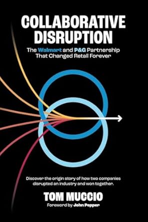 collaborative disruption the walmart and pandg partnership that changed retail forever 1st edition tom muccio