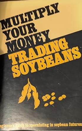 multiply your money trading soybeans a beginners guide to speculating in soybean futures 1st edition merrill