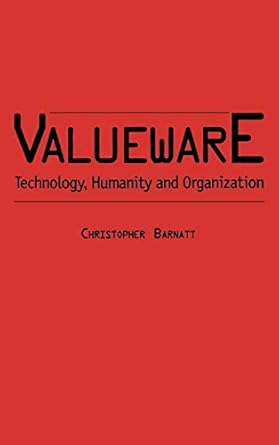 valueware technology humanity and organization 1st edition christopher barnatt 027596714x, 978-0275967147