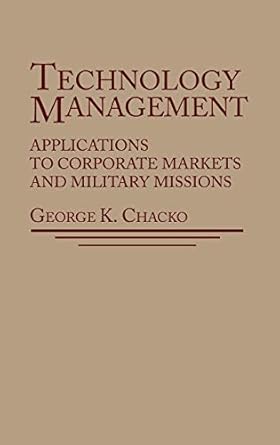 technology management applications for corporate markets and military missions 1st edition george k chacko
