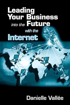 leading your business into the future with the internet 1st edition danielle vallee 157444252x, 978-1574442526