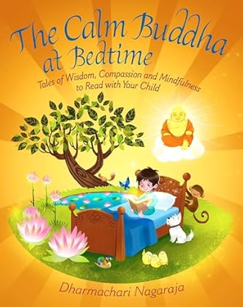 the calm buddha at bedtime tales of wisdom compassion and mindfulness to read with your child 1st edition