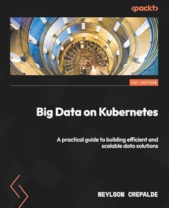 big data on kubernetes a practical guide to building efficient and scalable data solutions 1st edition