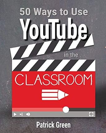 50 ways to use youtube in the classroom 1st edition patrick green 1734144408, 978-1734144406
