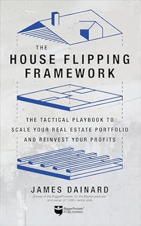 the house flipping framework the tactical playbook to scale your real estate portfolio and reinvest your