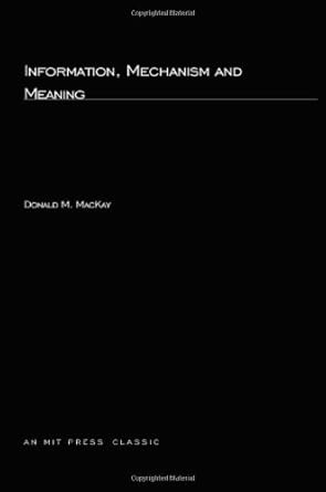 information mechanism and meaning 1st edition donald m mackay 0262130556, 978-0262130554