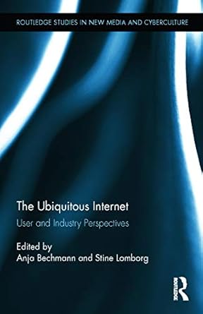 the ubiquitous internet user and industry perspectives 1st edition anja bechmann ,stine lomborg 0415725747,