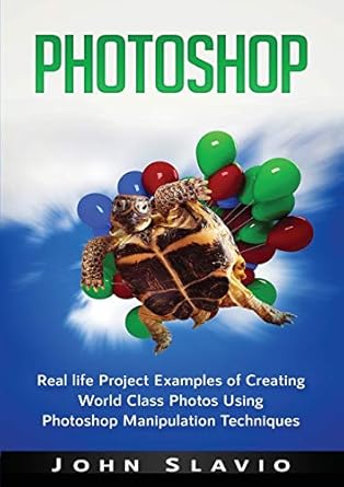 photoshop real life project examples of creating world class photos using photoshop manipulation techniques