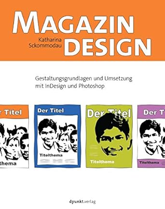 magazindesign gestaltungsgrundlagen und umsetzung mit indesign und photoshop 1st edition katharina sckommodau