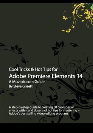 cool tricks and hot tips for adobe premiere elements 14 a step by step guide to creating 50 cool special