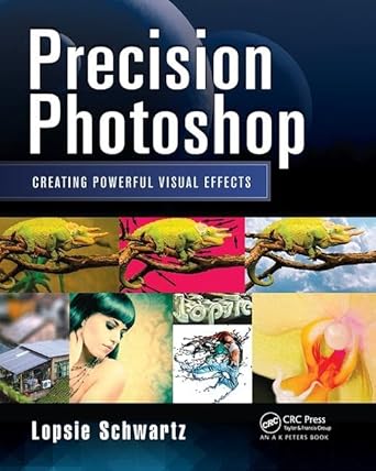 precision photoshop creating powerful visual effects 1st edition lopsie schwartz 1138413704, 978-1138413702