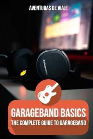 garageband basics the complete guide to garageband 1st edition aventuras de viaje ,neil germio 1922649090,