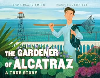 the gardener of alcatraz a true story 1st edition emma bland smith ,jenn ely 1623541603, 978-1623541606