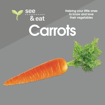 see and eat carrots helping your little ones to know and love their vegetables 1st edition carmel houston