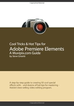 cool tricks and hot tips for adobe premiere elements a muvipix com guide a step by step guide to creating 50