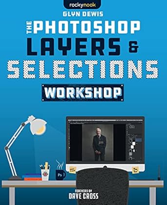 the photoshop layers and selections workshop 1st edition glyn dewis 1681987317, 978-1681987316
