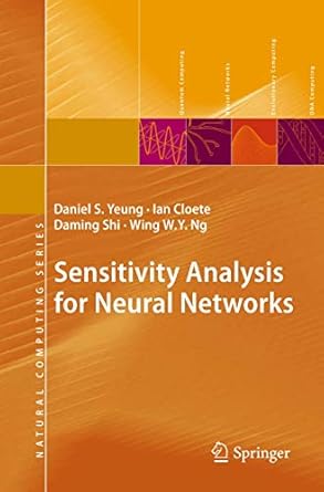 sensitivity analysis for neural networks 1st edition daniel s yeung ,ian cloete ,daming shi ,wing w y ng