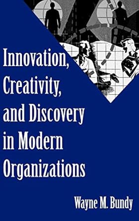 innovation creativity and discovery in modern organizations 1st edition wayne m bundy 1567205690,