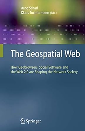 the geospatial web how geobrowsers social software and the web 2 0 are shaping the network society 1st