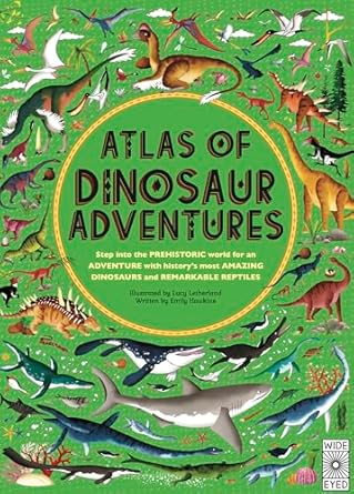 atlas of dinosaur adventures step into a prehistoric world 1st edition emily hawkins ,lucy letherland