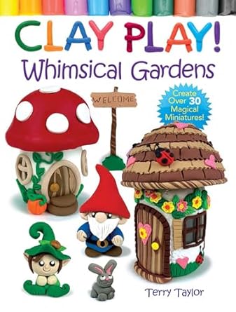 clay play whimsical gardens create over 30 magical miniatures 1st edition terry taylor 0486850455,