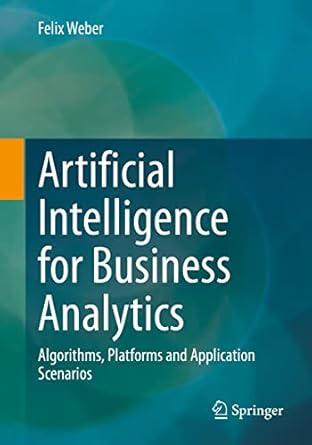 artificial intelligence for business analytics algorithms platforms and application scenarios 1st edition