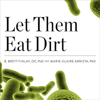 let them eat dirt saving your child from an oversanitized world 1st edition marie claire arrieta ,b brett