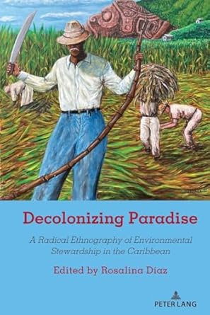 decolonizing paradise a radical ethnography of environmental stewardship in the caribbean 1st edition