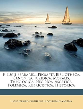 f lucii ferraris prompta bibliotheca canonica juridica moralis theologica nec non ascetica polemica