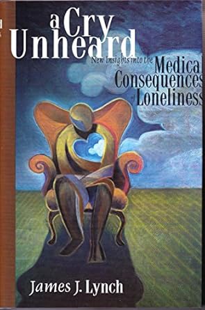 a cry unheard new insights into the medical consequences of loneliness 1st edition james j lynch 1890862118,