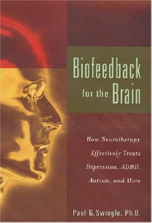 biofeedback for the brain how neurotherapy effectively treats depression adhd autism and more 1st edition