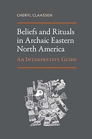 beliefs and rituals in archaic eastern north america an interpretive guide 1st edition cheryl claassen