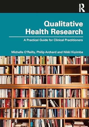 the qualitative health research a practical guide for clinical practitioners 1st edition michelle o' reilly